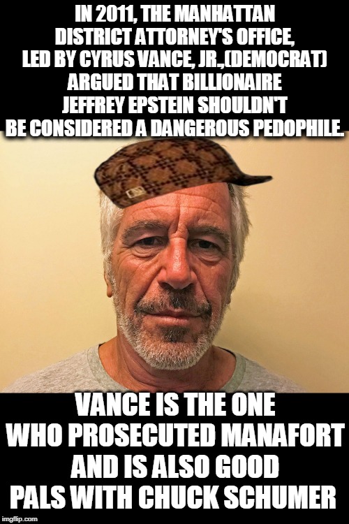 Ignore what we did,but blame Trump!To real journalists -Keep Digging | IN 2011, THE MANHATTAN DISTRICT ATTORNEY'S OFFICE, LED BY CYRUS VANCE, JR.,(DEMOCRAT) ARGUED THAT BILLIONAIRE JEFFREY EPSTEIN SHOULDN'T BE CONSIDERED A DANGEROUS PEDOPHILE. VANCE IS THE ONE WHO PROSECUTED MANAFORT AND IS ALSO GOOD PALS WITH CHUCK SCHUMER | image tagged in chuck schumer,politics,creepy | made w/ Imgflip meme maker