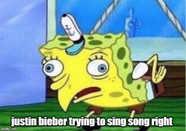 Mocking Spongebob | justin bieber trying to sing song right | image tagged in memes,mocking spongebob | made w/ Imgflip meme maker