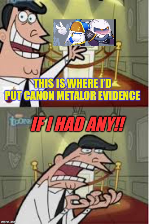 Seriously y’all I’m so confused please explain this to me | IF I HAD ANY!! THIS IS WHERE I’D PUT CANON METALOR EVIDENCE | image tagged in and this is where i put my x if i had one,why is metalor,meta knight,magolor,please explain | made w/ Imgflip meme maker