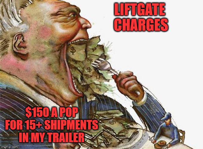 Corrupt Career Politicians | LIFTGATE 
CHARGES; $150 A POP FOR 15+ SHIPMENTS IN MY TRAILER | image tagged in corrupt career politicians | made w/ Imgflip meme maker