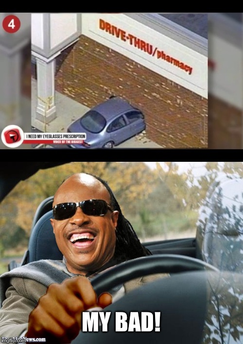 But how would he know that's the drive thru?  Thanks to peeweepierre for the suggestion | MY BAD! | image tagged in stevie wonder driving,cvs | made w/ Imgflip meme maker