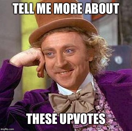 Creepy Condescending Wonka Meme | TELL ME MORE ABOUT; THESE UPVOTES | image tagged in memes,creepy condescending wonka | made w/ Imgflip meme maker