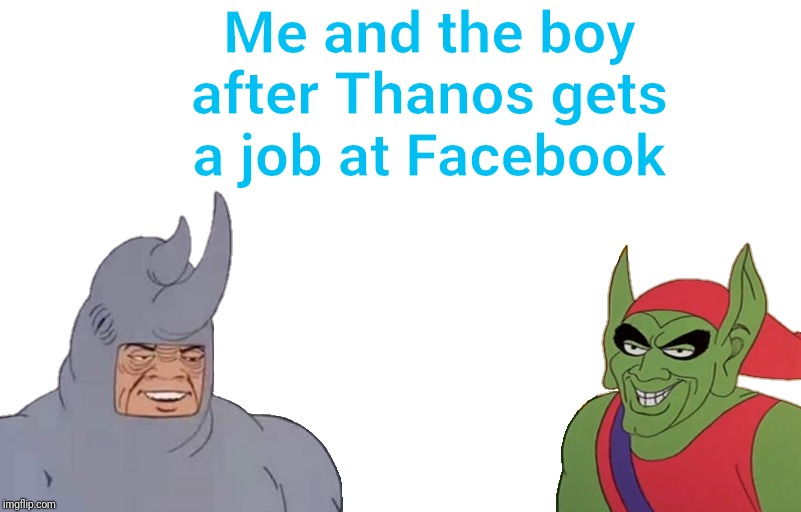 Me and the boy after Thanos gets a job at Facebook | made w/ Imgflip meme maker