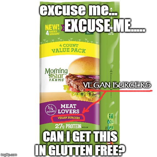 vegan burger | excuse me...
                   EXCUSE ME..... VEGAN  BURGERS; CAN I GET THIS IN GLUTTEN FREE? | image tagged in vegan,gluten free | made w/ Imgflip meme maker