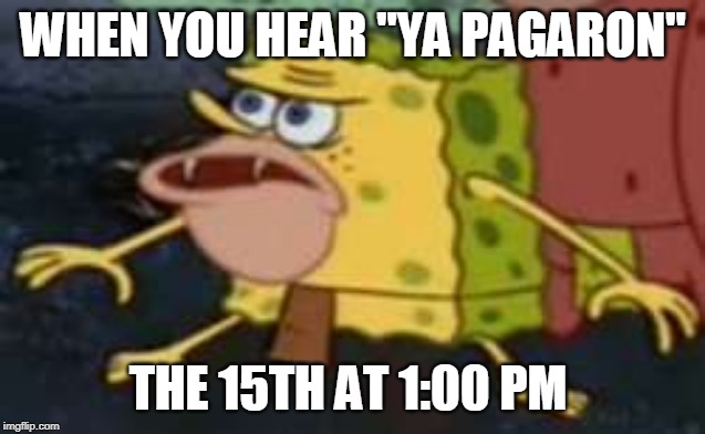 Spongegar Meme | WHEN YOU HEAR "YA PAGARON"; THE 15TH AT 1:00 PM | image tagged in memes,spongegar | made w/ Imgflip meme maker