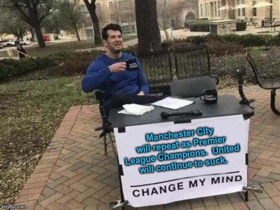 Manchester City | Manchester City will repeat as Premier League Champions.  United will continue to suck. | image tagged in memes,change my mind | made w/ Imgflip meme maker