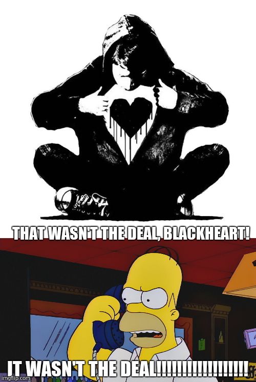 IT WASN'T THE DEAL!!!!!!!!!!!!!!!!!! THAT WASN'T THE DEAL, BLACKHEART! | image tagged in black heart,homer angry phone | made w/ Imgflip meme maker