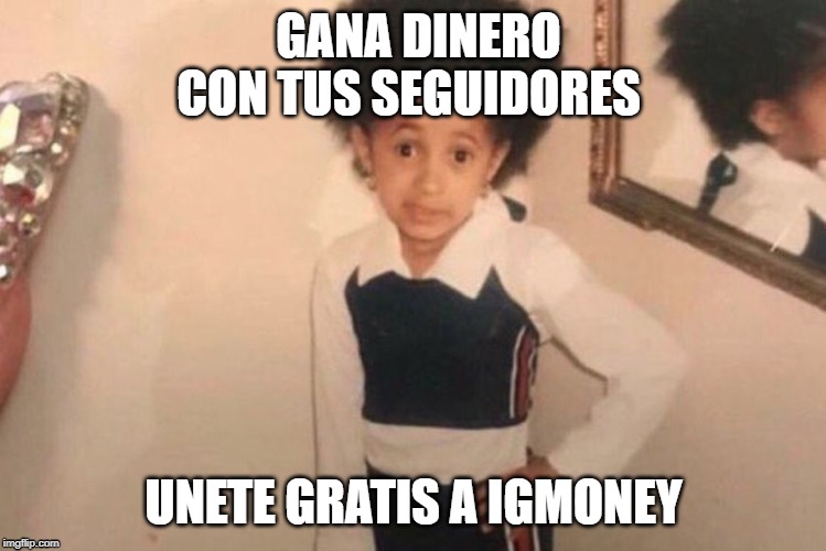Young Cardi B Meme | GANA DINERO CON TUS SEGUIDORES; UNETE GRATIS A IGMONEY | image tagged in memes,young cardi b | made w/ Imgflip meme maker