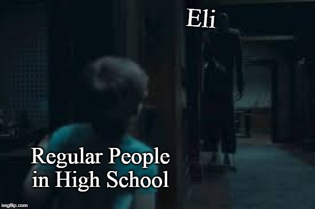 Dummy Tall | Eli; Regular People in High School | image tagged in high school,haunting of hill house | made w/ Imgflip meme maker