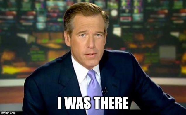 Brian Williams Was There Meme | I WAS THERE | image tagged in memes,brian williams was there | made w/ Imgflip meme maker