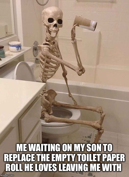 ME WAITING ON MY SON TO REPLACE THE EMPTY TOILET PAPER ROLL HE LOVES LEAVING ME WITH | made w/ Imgflip meme maker