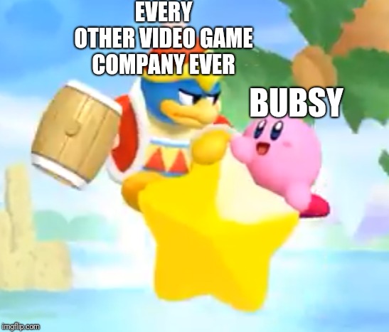 Dededisapprove | EVERY OTHER VIDEO GAME COMPANY EVER; BUBSY | image tagged in dededisapprove | made w/ Imgflip meme maker