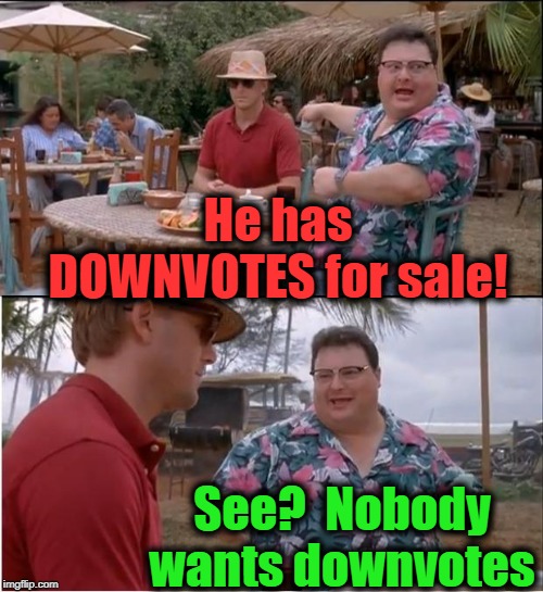 See Nobody Cares | He has DOWNVOTES for sale! See?  Nobody wants downvotes | image tagged in memes,see nobody cares | made w/ Imgflip meme maker