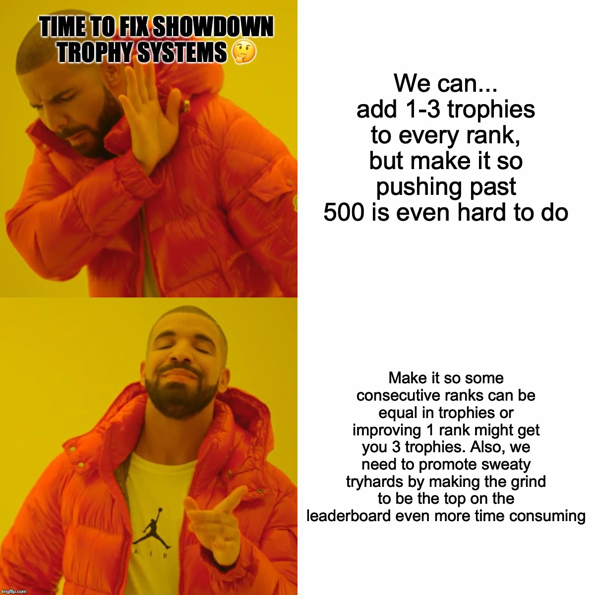 Drake Hotline Bling Meme | TIME TO FIX SHOWDOWN TROPHY SYSTEMS 🤔; We can... add 1-3 trophies to every rank, but make it so pushing past 500 is even hard to do; Make it so some consecutive ranks can be equal in trophies or improving 1 rank might get you 3 trophies. Also, we need to promote sweaty tryhards by making the grind to be the top on the leaderboard even more time consuming | image tagged in memes,drake hotline bling | made w/ Imgflip meme maker