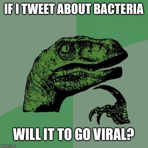 Philosoraptor | IF I TWEET ABOUT BACTERIA; WILL IT TO GO VIRAL? | image tagged in memes,philosoraptor | made w/ Imgflip meme maker