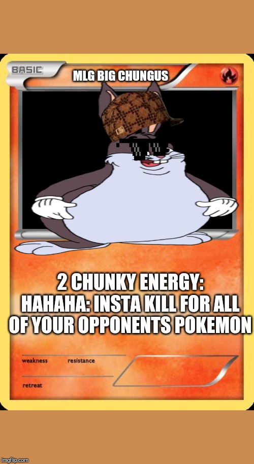 Blank Pokemon Card | MLG BIG CHUNGUS; 2 CHUNKY ENERGY: HAHAHA: INSTA KILL FOR ALL OF YOUR OPPONENTS POKEMON | image tagged in blank pokemon card | made w/ Imgflip meme maker