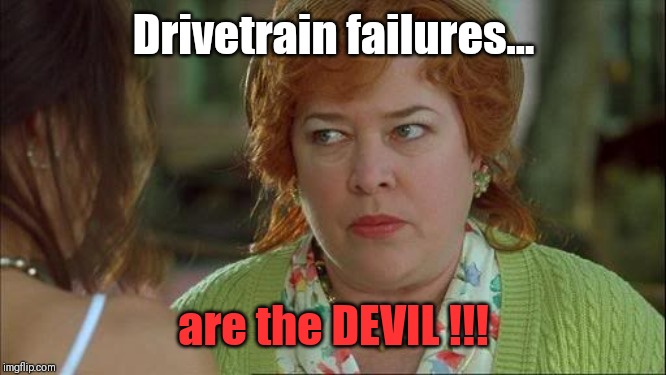 Waterboy Kathy Bates Devil | Drivetrain failures... are the DEVIL !!! | image tagged in waterboy kathy bates devil | made w/ Imgflip meme maker