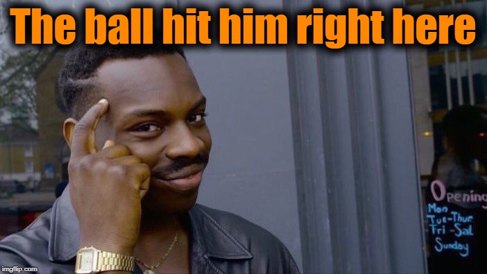 Roll Safe Think About It Meme | The ball hit him right here | image tagged in memes,roll safe think about it | made w/ Imgflip meme maker
