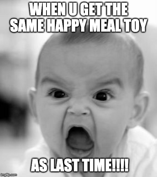 Im MAD!!!!!!!!!!! | WHEN U GET THE SAME HAPPY MEAL TOY; AS LAST TIME!!!! | image tagged in memes,angry baby | made w/ Imgflip meme maker