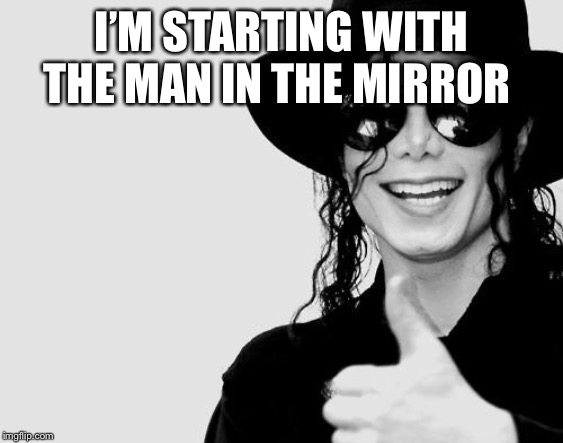 Michael Jackson - Okay Yes Sign | I’M STARTING WITH THE MAN IN THE MIRROR | image tagged in michael jackson - okay yes sign | made w/ Imgflip meme maker