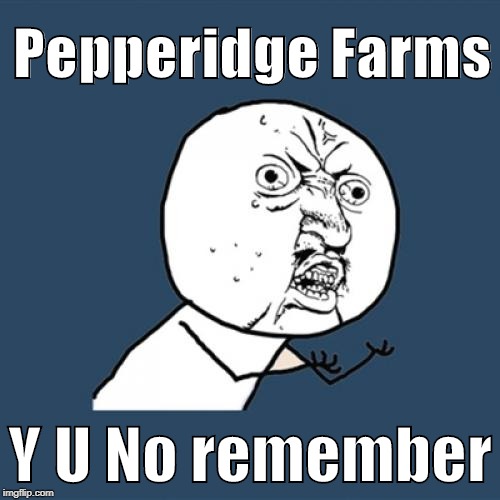 Y U No | Pepperidge Farms; Y U No remember | image tagged in memes,y u no | made w/ Imgflip meme maker