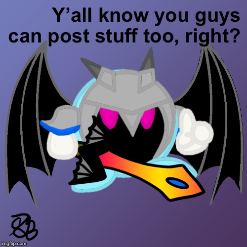 This is a stream for discussions! I feel bad being the only one posting |  Y’all know you guys can post stuff too, right? | image tagged in please post,oc,ender knight | made w/ Imgflip meme maker