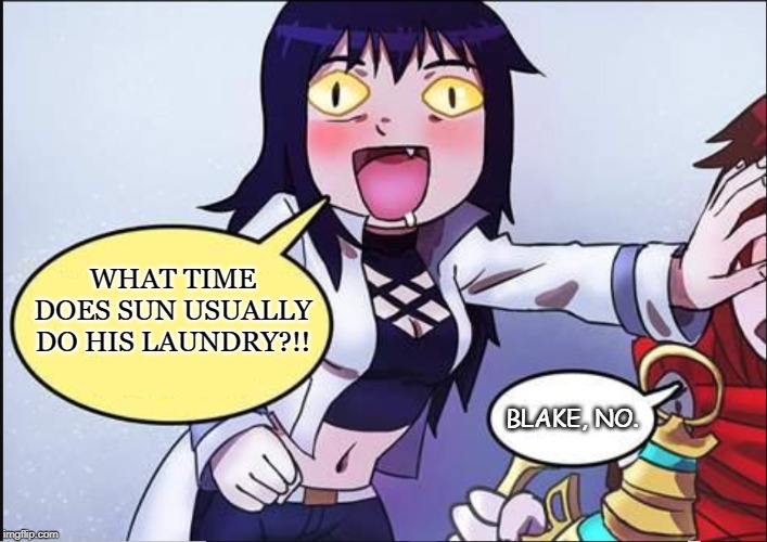 Excited Blake from RWBY | WHAT TIME DOES SUN USUALLY DO HIS LAUNDRY?!! BLAKE, NO. | image tagged in excited blake from rwby | made w/ Imgflip meme maker