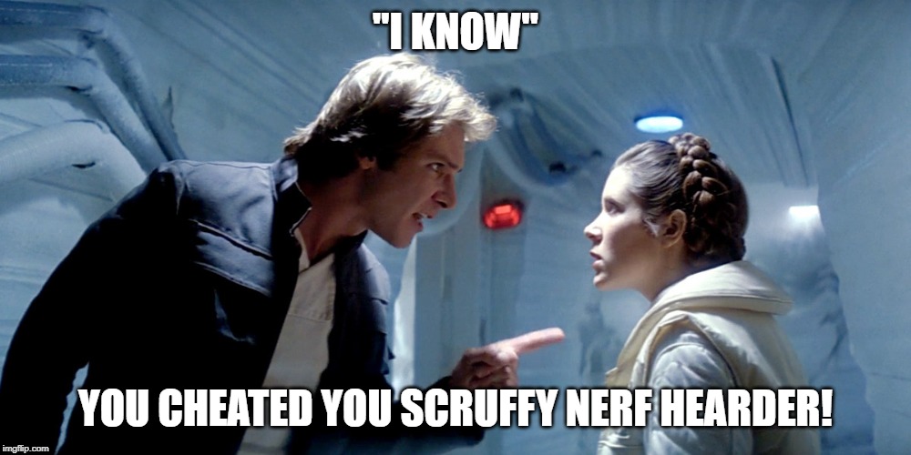 Han Solo Divorce | "I KNOW"; YOU CHEATED YOU SCRUFFY NERF HEARDER! | image tagged in han solo divorce | made w/ Imgflip meme maker