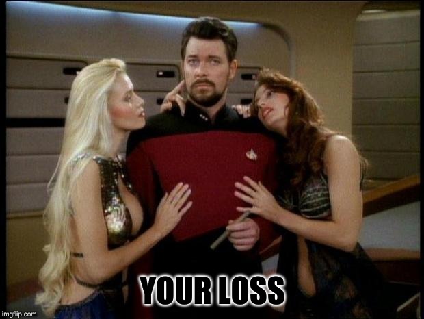 Riker Pimp | YOUR LOSS | image tagged in riker pimp | made w/ Imgflip meme maker