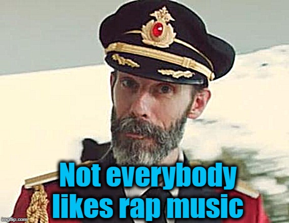 Captain Obvious | Not everybody likes rap music | image tagged in captain obvious | made w/ Imgflip meme maker