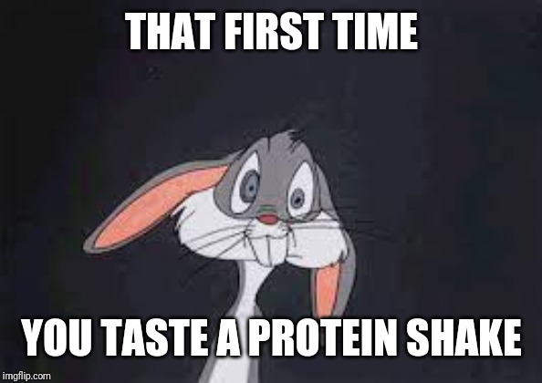 What is in that stuff? | THAT FIRST TIME; YOU TASTE A PROTEIN SHAKE | image tagged in bugs bunny huh,memes,funny,gym | made w/ Imgflip meme maker