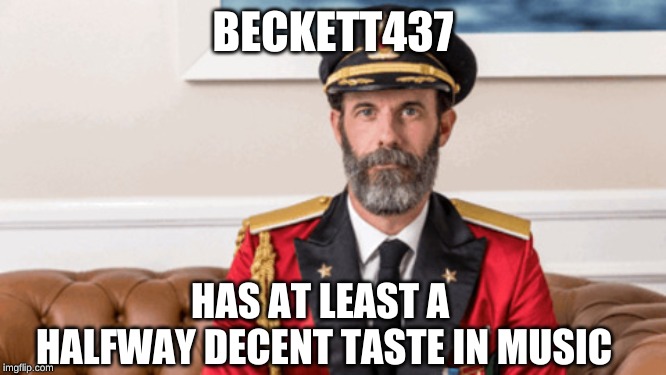 BECKETT437 HAS AT LEAST A  HALFWAY DECENT TASTE IN MUSIC | made w/ Imgflip meme maker