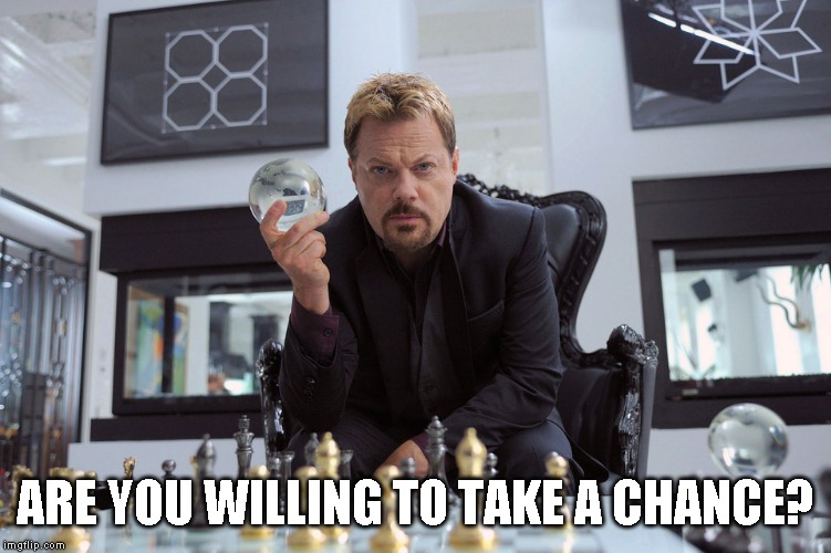 ARE YOU WILLING TO TAKE A CHANCE? | made w/ Imgflip meme maker