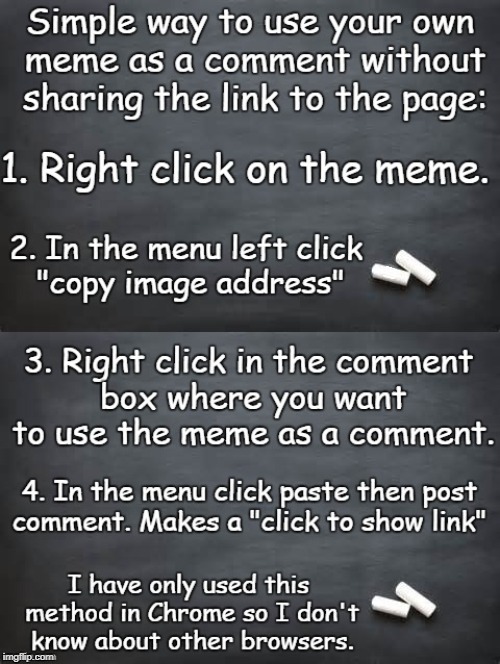 This is also a way to comment with a meme before you get 1000 points (if that is still a rule) | SIMPLE WAY O USE YOUR OWN MEME AS A COMMENT WITHOUT SHARING THE LINK TO THE PAGE: | image tagged in how to,imgflip hack,meme comments,1000 points,instructions,memes | made w/ Imgflip meme maker