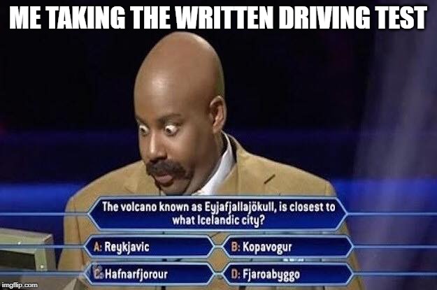 Who wants to be a millionair | ME TAKING THE WRITTEN DRIVING TEST | image tagged in who wants to be a millionair | made w/ Imgflip meme maker