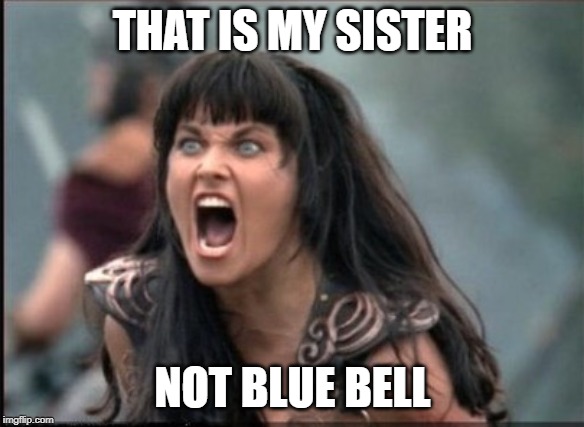 Screaming Woman |  THAT IS MY SISTER; NOT BLUE BELL | image tagged in screaming woman | made w/ Imgflip meme maker