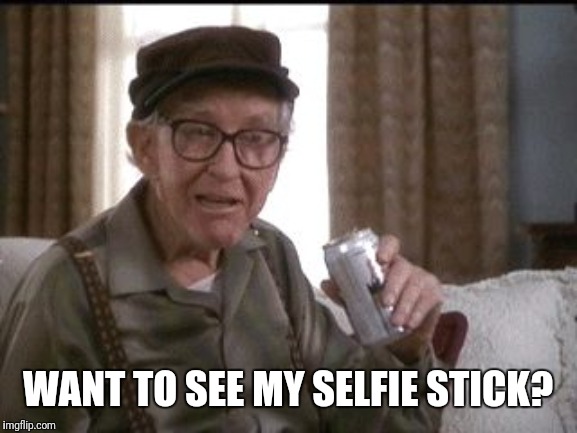 GRUMPY OLD MEN | WANT TO SEE MY SELFIE STICK? | image tagged in grumpy old men | made w/ Imgflip meme maker