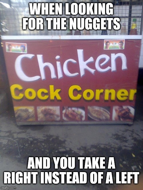 WHEN LOOKING FOR THE NUGGETS; AND YOU TAKE A RIGHT INSTEAD OF A LEFT | image tagged in india | made w/ Imgflip meme maker