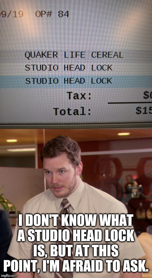 I DON'T KNOW WHAT A STUDIO HEAD LOCK IS, BUT AT THIS POINT, I'M AFRAID TO ASK. | image tagged in memes,afraid to ask andy | made w/ Imgflip meme maker