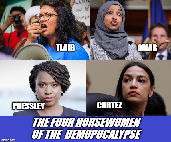 The 4 Horsewomen | OMAR; TLAIB; CORTEZ; PRESSLEY; THE FOUR HORSEWOMEN OF THE  DEMOPOCALYPSE | image tagged in politics,political meme,political,meme | made w/ Imgflip meme maker