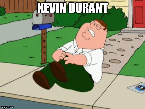 Peter griffen  | KEVIN DURANT | image tagged in peter griffen | made w/ Imgflip meme maker