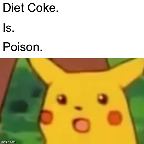 Surprised Pikachu Meme | Diet Coke. Is. Poison. | image tagged in memes,surprised pikachu | made w/ Imgflip meme maker
