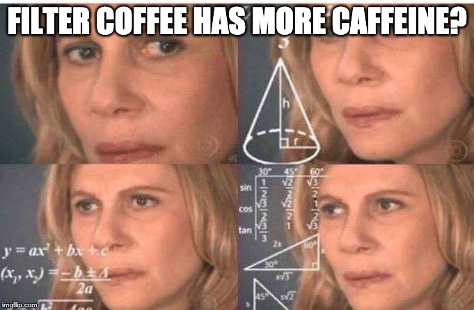 Math lady/Confused lady | FILTER COFFEE HAS MORE CAFFEINE? | image tagged in math lady/confused lady | made w/ Imgflip meme maker