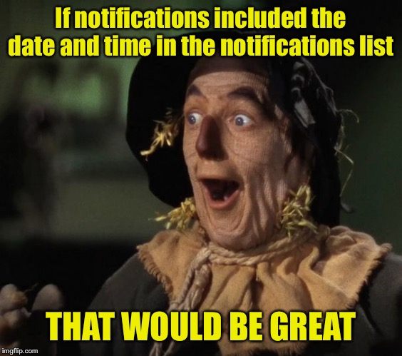 What a great idea | If notifications included the date and time in the notifications list; THAT WOULD BE GREAT | image tagged in straw man - what a great idea,notifications,imgflip | made w/ Imgflip meme maker