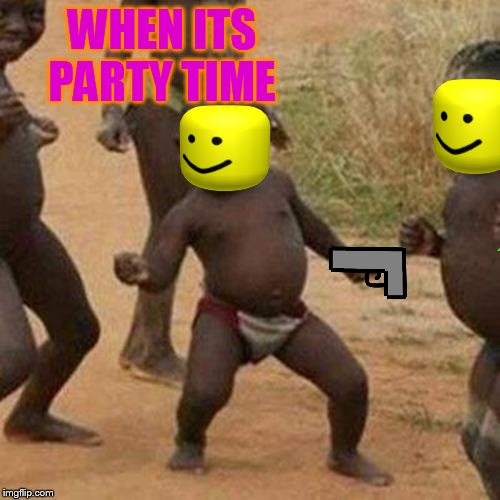 Third World Success Kid | WHEN ITS PARTY TIME | image tagged in memes,third world success kid | made w/ Imgflip meme maker