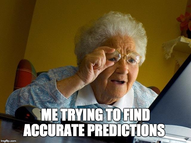 Grandma Finds The Internet Meme | ME TRYING TO FIND ACCURATE PREDICTIONS | image tagged in memes,grandma finds the internet | made w/ Imgflip meme maker