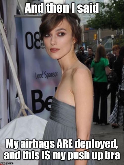 And then I said My airbags ARE deployed, and this IS my push up bra | made w/ Imgflip meme maker