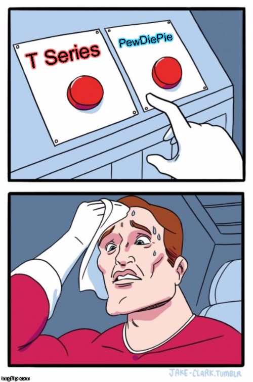 Two Buttons Meme | PewDiePie; T Series | image tagged in memes,two buttons | made w/ Imgflip meme maker