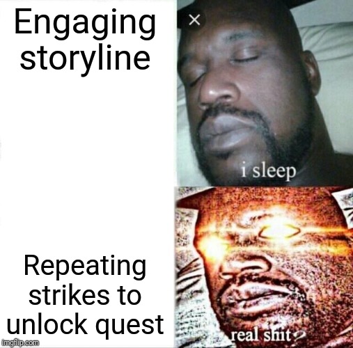 Sleeping Shaq | Engaging storyline; Repeating strikes to unlock quest | image tagged in memes,sleeping shaq | made w/ Imgflip meme maker