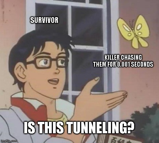 Is This A Pigeon Meme | SURVIVOR; KILLER CHASING THEM FOR 0.001 SECONDS; IS THIS TUNNELING? | image tagged in memes,is this a pigeon | made w/ Imgflip meme maker